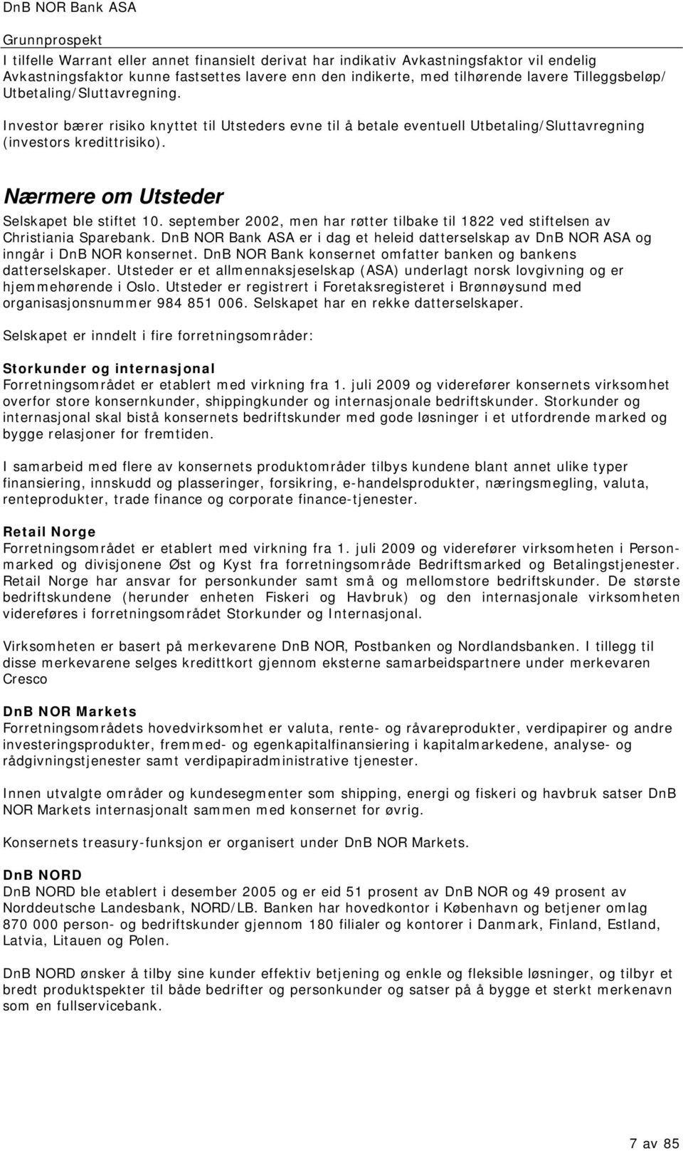 september 2002, men har røtter tilbake til 1822 ved stiftelsen av Christiania Sparebank. DnB NOR Bank ASA er i dag et heleid datterselskap av DnB NOR ASA og inngår i DnB NOR konsernet.