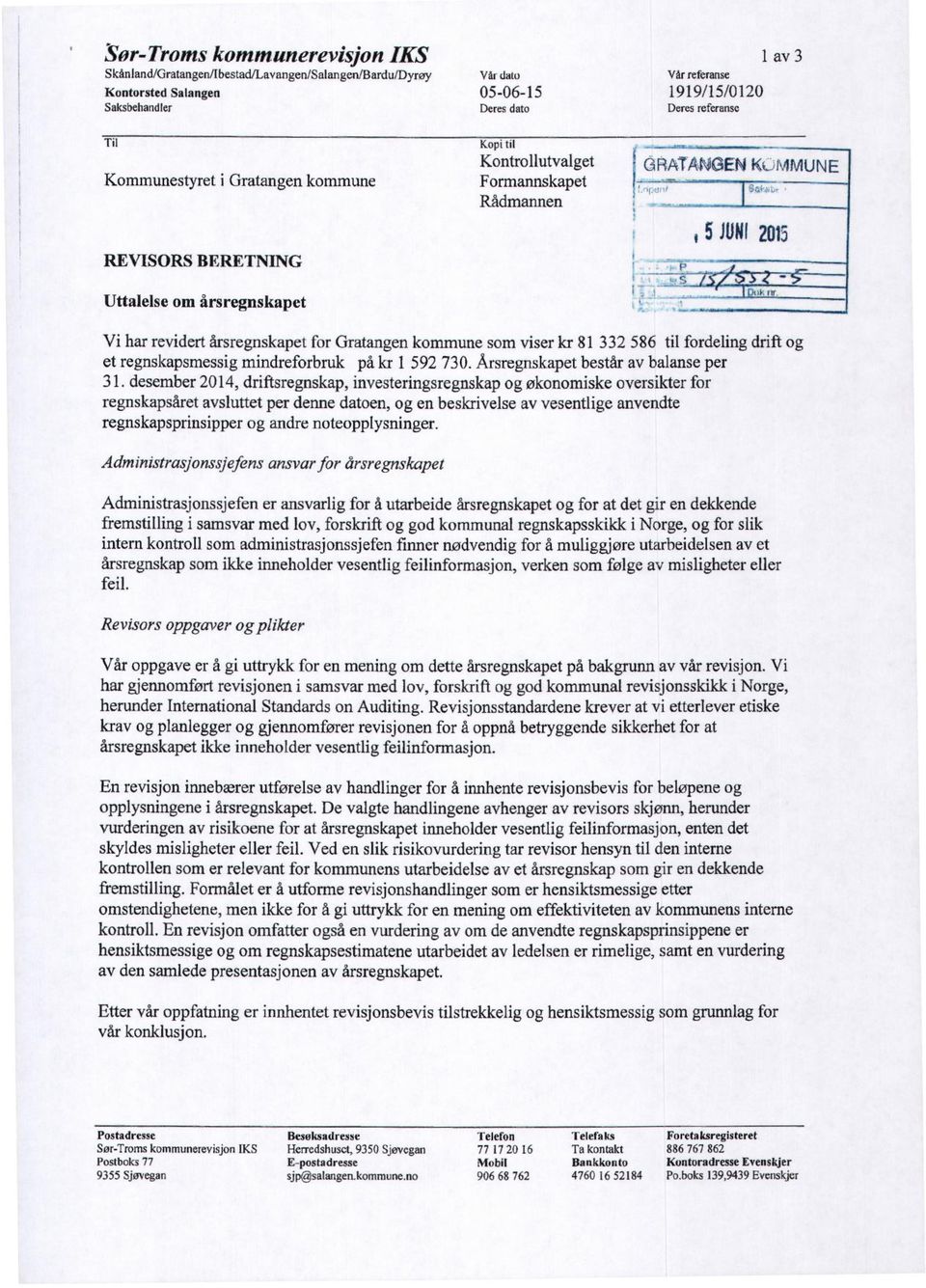 . Uttalelse om årsregnskapet L ` f _".510!" 2015 Vi har revidert årsregnskapet for Gratangen kommune som viser kr 81 332 586 til fordeling drift og et regnskapsmessig mindreforbruk på kr 1 592 730.