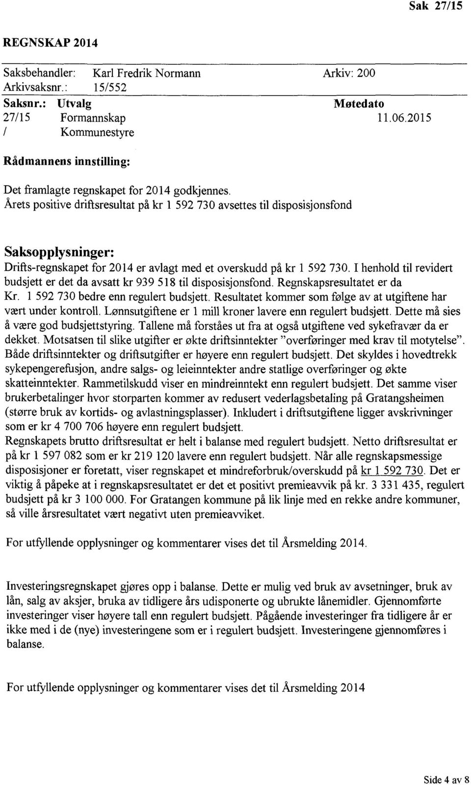 Årets positive driftsresultat på kr 1 592 730 avsettes til disposisjonsfond Saksopplysninger: Drifts-regnskapet for 2014 er avlagt med et overskudd på kr 1 592 730.