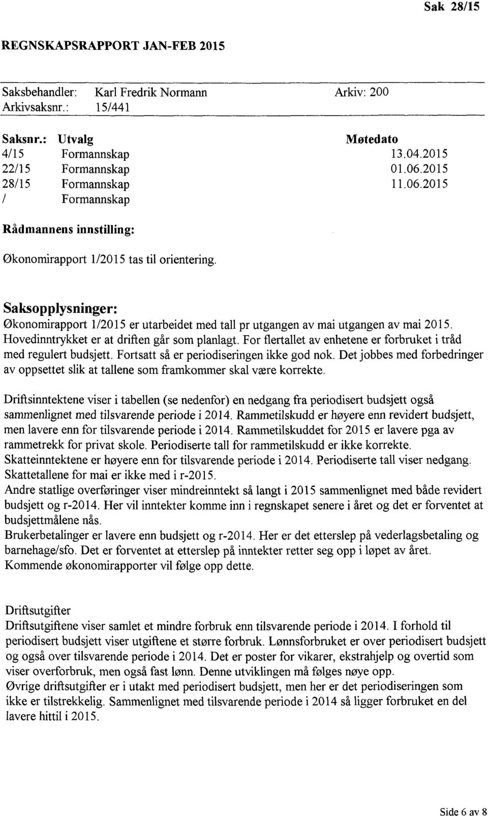 Saksopplysninger: Økonomirapport 1/2015 er utarbeidet med tall pr utgangen av mai utgangen av mai 2015. Hovedinntrykket er at driften går som planlagt.