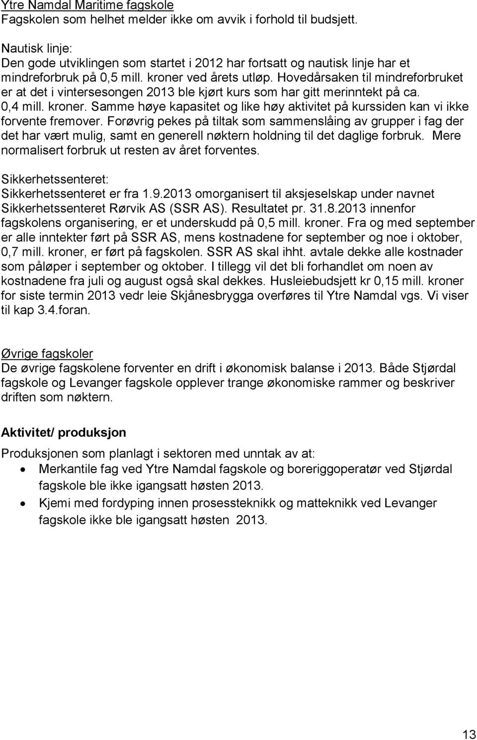 Hovedårsaken til mindreforbruket er at det i vintersesongen 2013 ble kjørt kurs som har gitt merinntekt på ca. 0,4 mill. kroner.