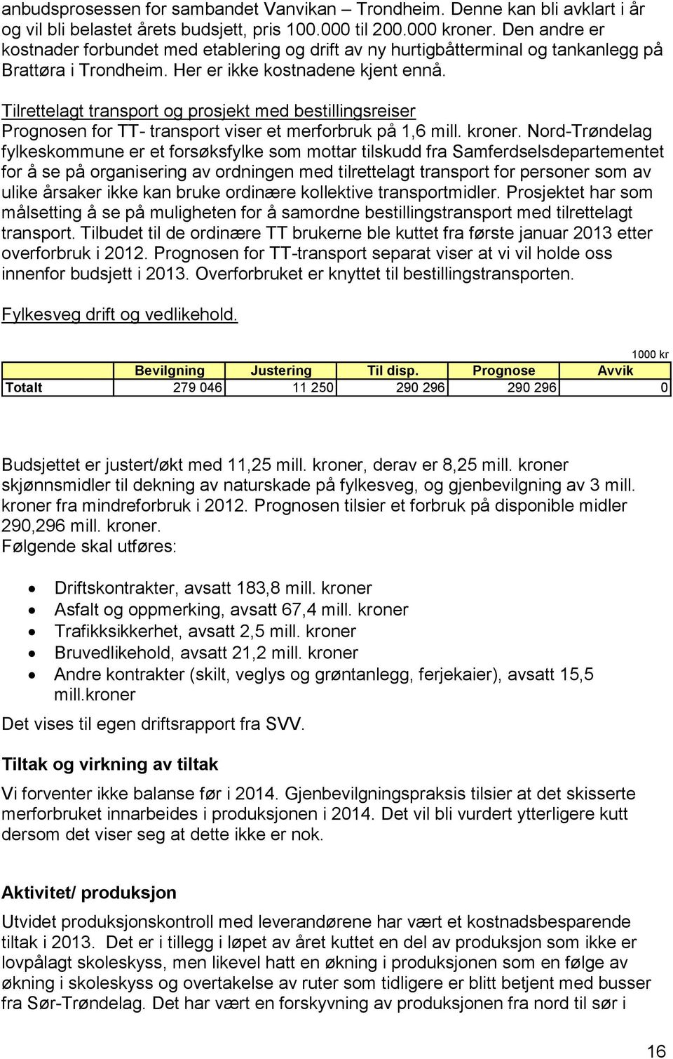 Tilrettelagt transport og prosjekt med bestillingsreiser Prognosen for TT- transport viser et merforbruk på 1,6 mill. kroner.