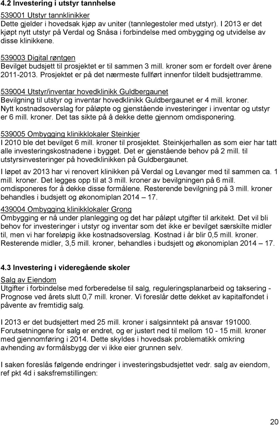 kroner som er fordelt over årene 2011-2013. Prosjektet er på det nærmeste fullført innenfor tildelt budsjettramme.