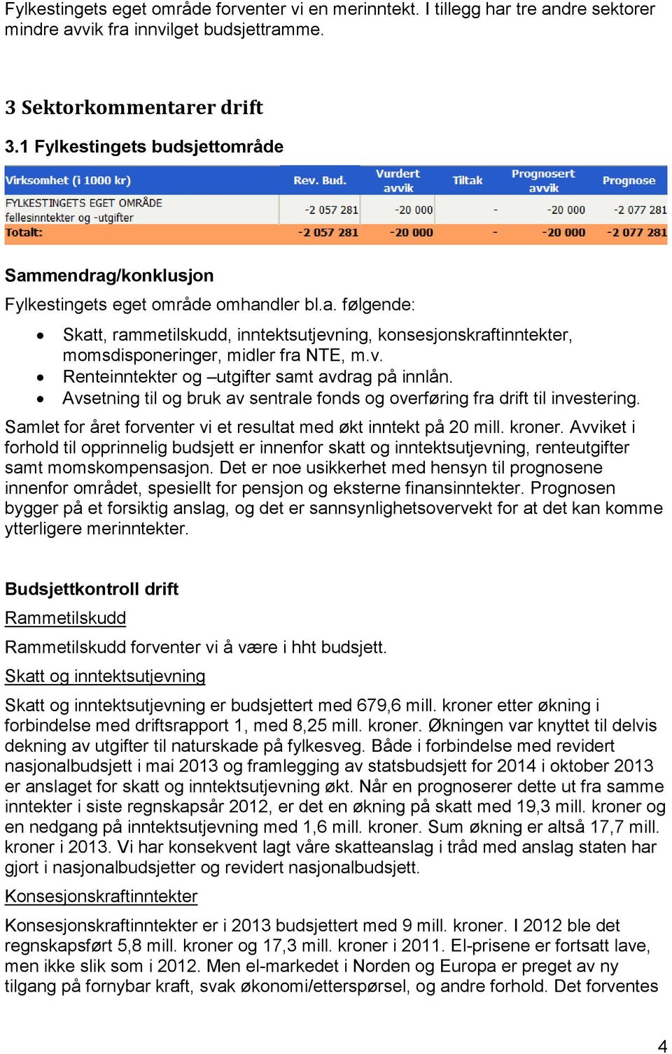 v. Renteinntekter og utgifter samt avdrag på innlån. Avsetning til og bruk av sentrale fonds og overføring fra drift til investering.