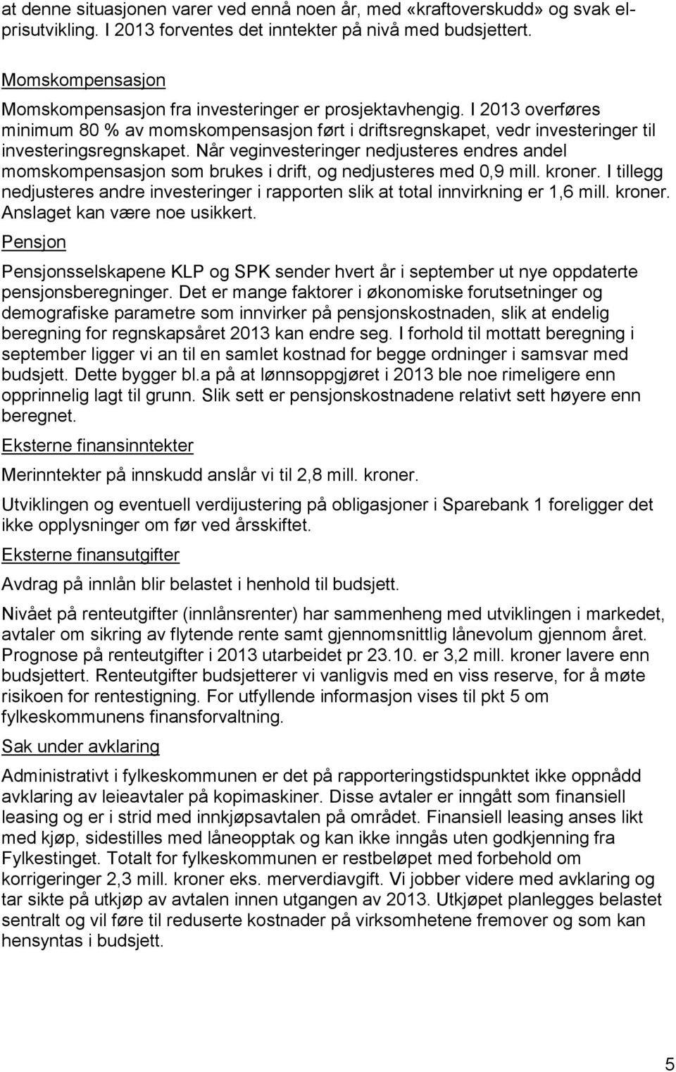 Når veginvesteringer nedjusteres endres andel momskompensasjon som brukes i drift, og nedjusteres med 0,9 mill. kroner.