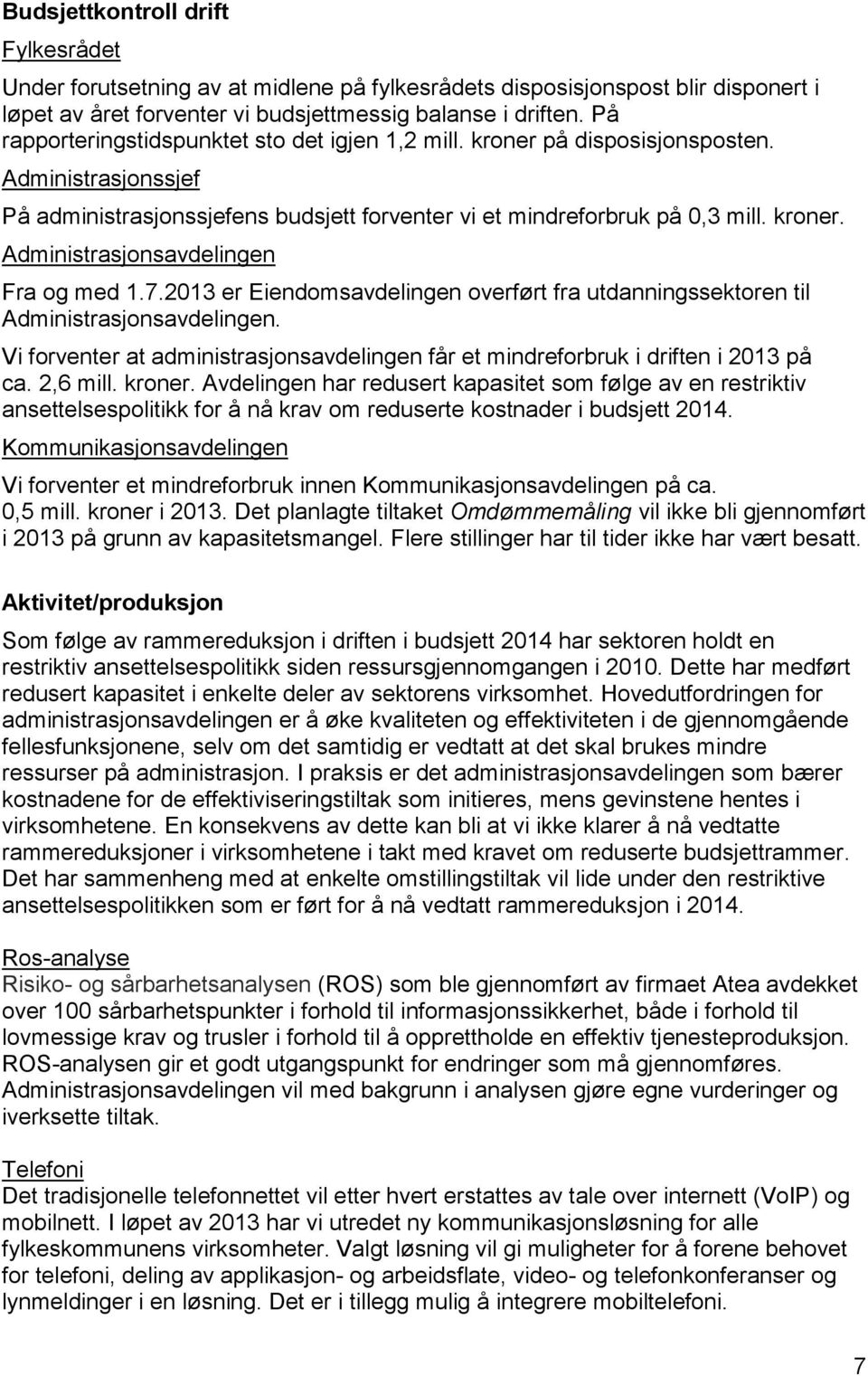 7.2013 er Eiendomsavdelingen overført fra utdanningssektoren til Administrasjonsavdelingen. Vi forventer at administrasjonsavdelingen får et mindreforbruk i driften i 2013 på ca. 2,6 mill. kroner.