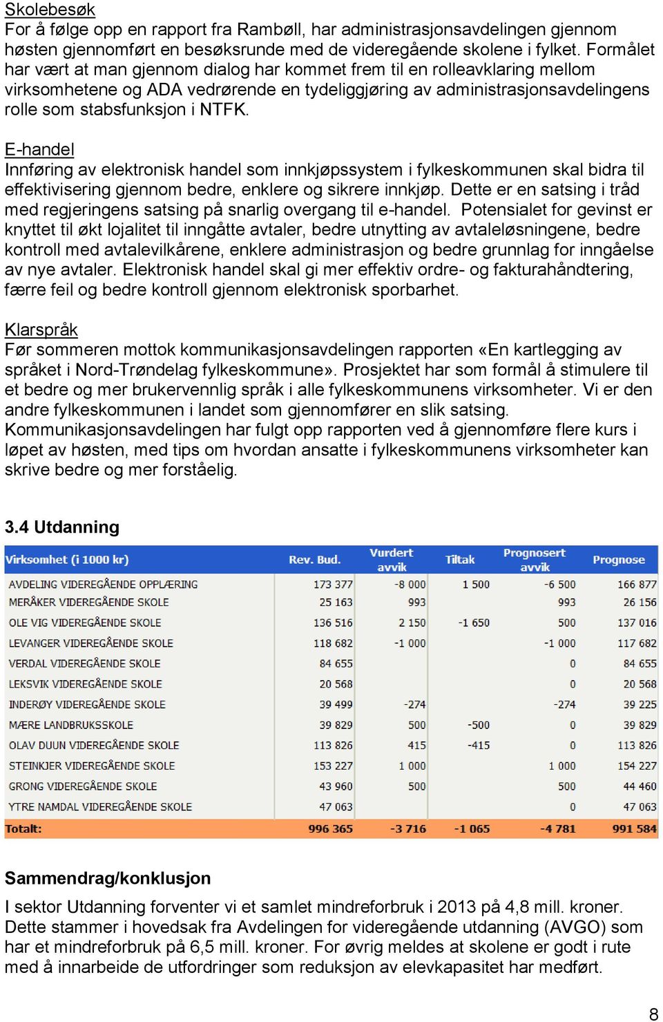 E-handel Innføring av elektronisk handel som innkjøpssystem i fylkeskommunen skal bidra til effektivisering gjennom bedre, enklere og sikrere innkjøp.