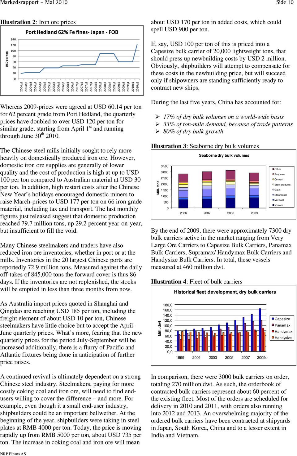 14 per ton for 62 percent grade from Port Hedland, the quarterly prices have doubled to over USD 120 per ton for similar grade, starting from April 1 st and running through June 30 th 2010.