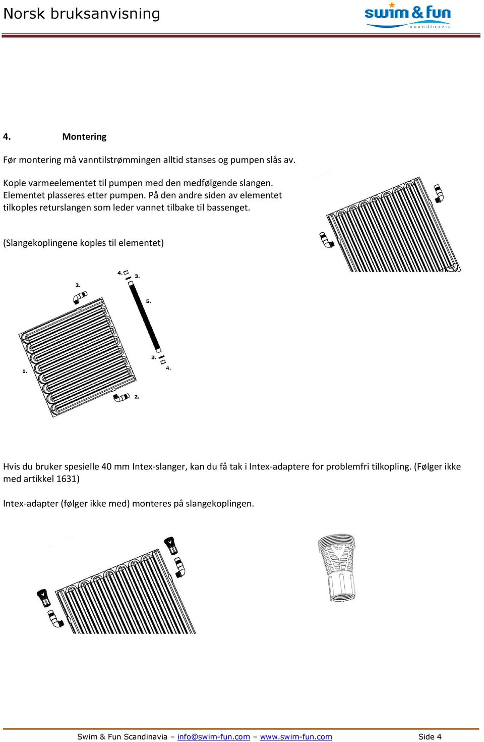 (Slangekoplingene koples til elementet) Hvis du bruker spesielle 40 mm Intex-slanger, kan du få tak i Intex-adaptere for problemfri tilkopling.