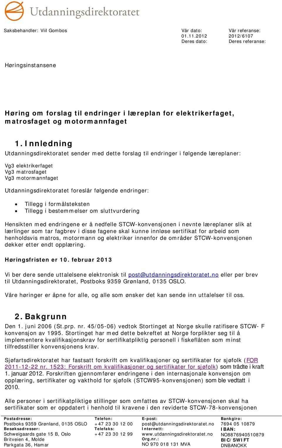 Innledning Utdanningsdirektoratet sender med dette forslag til endringer i følgende læreplaner: Vg3 elektrikerfaget Vg3 matrosfaget Vg3 motormannfaget Utdanningsdirektoratet foreslår følgende