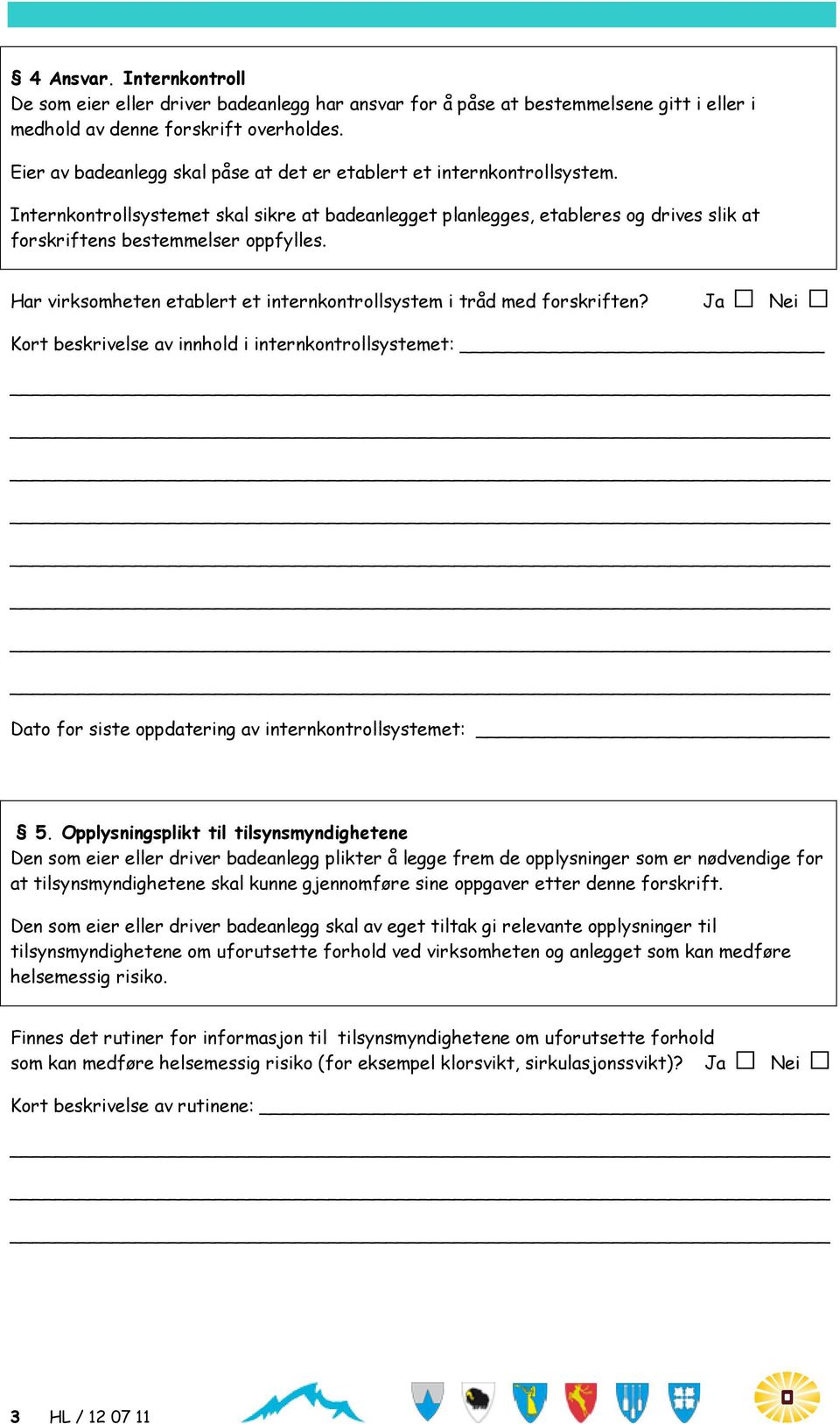 Har virksomheten etablert et internkontrollsystem i tråd med forskriften? Ja Nei Kort beskrivelse av innhold i internkontrollsystemet: Dato for siste oppdatering av internkontrollsystemet: 5.