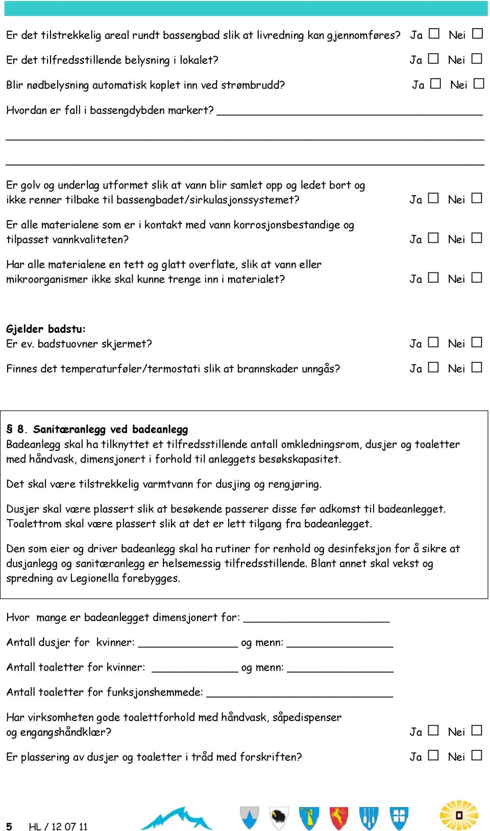 Ja Nei Er alle materialene som er i kontakt med vann korrosjonsbestandige og tilpasset vannkvaliteten?