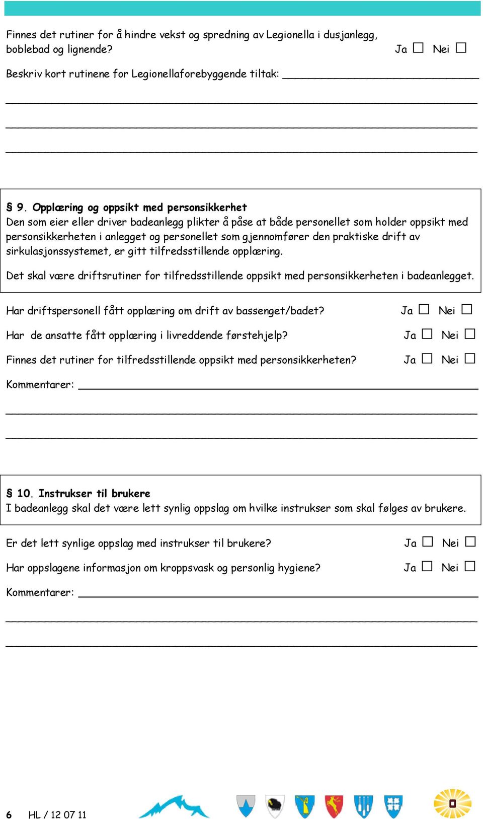 den praktiske drift av sirkulasjonssystemet, er gitt tilfredsstillende opplæring. Det skal være driftsrutiner for tilfredsstillende oppsikt med personsikkerheten i badeanlegget.