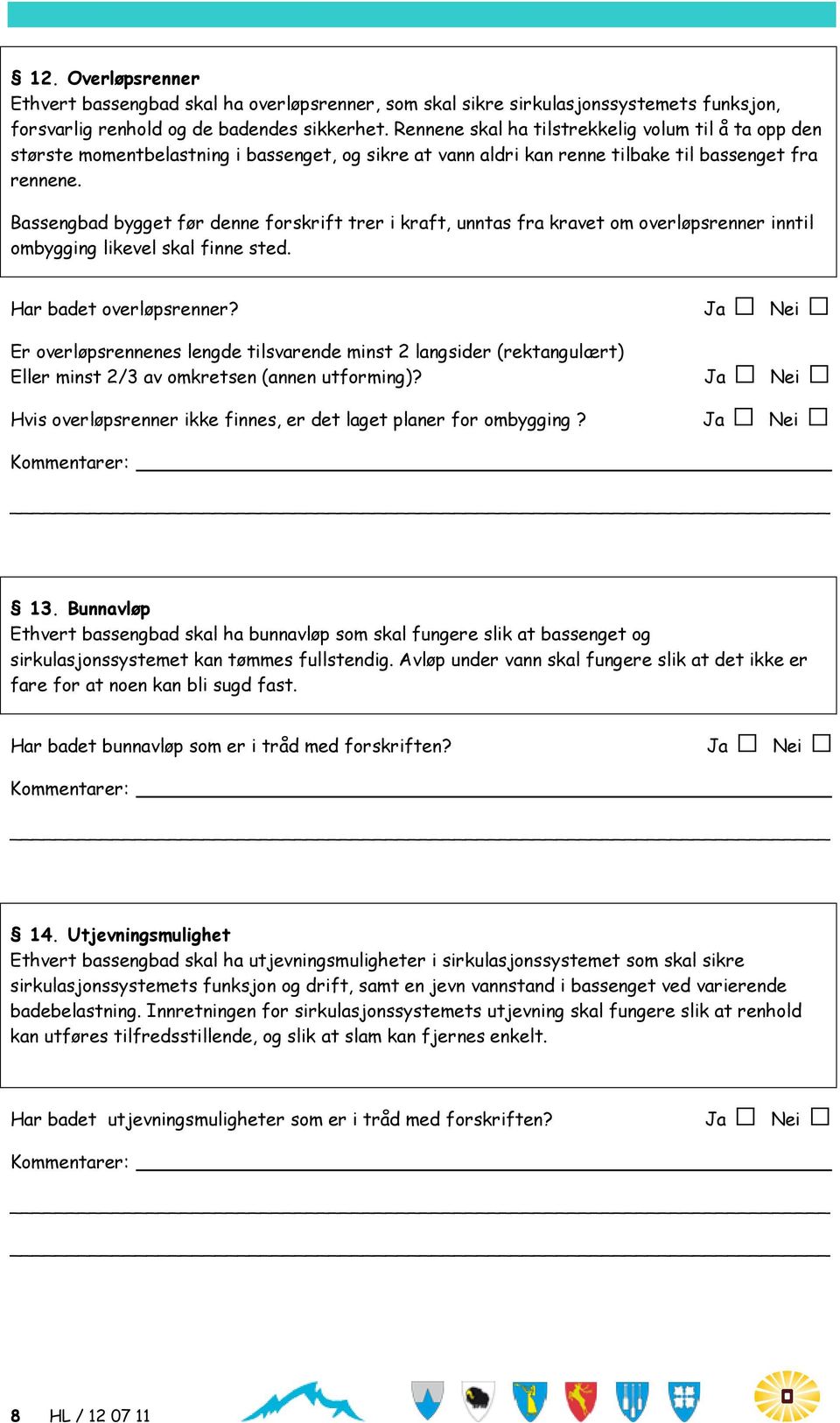 Bassengbad bygget før denne forskrift trer i kraft, unntas fra kravet om overløpsrenner inntil ombygging likevel skal finne sted. Har badet overløpsrenner?