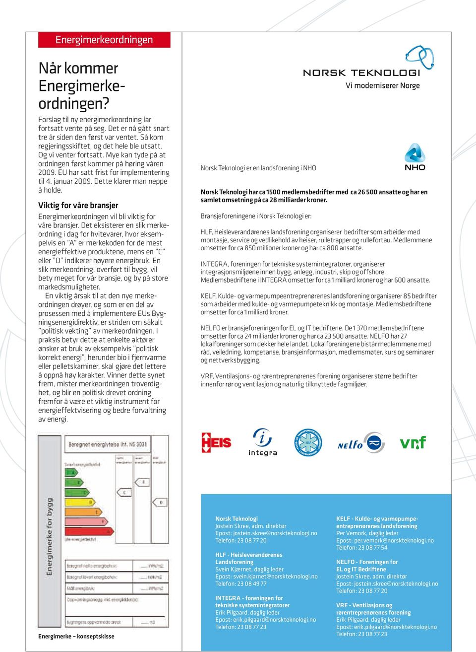 Dette klarer man neppe å holde. Viktig for våre bransjer Energimerkeordningen vil bli viktig for våre bransjer.