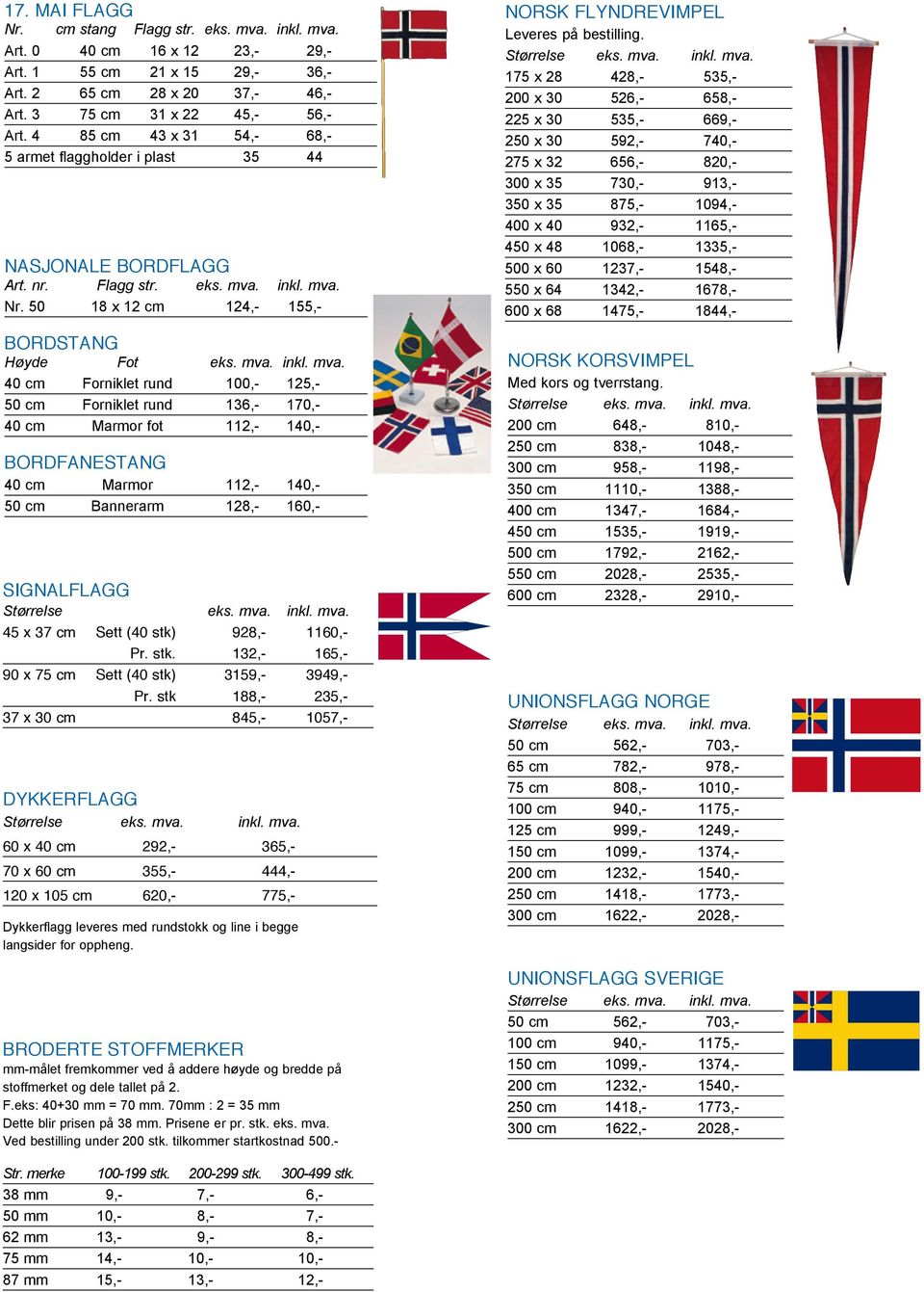 inkl. mva. Nr. 50 18 x 12 cm 124,- 155,- BORDSTANG Høyde Fot eks. mva. inkl. mva. 40 cm Forniklet rund 100,- 125,- 50 cm Forniklet rund 136,- 170,- 40 cm Marmor fot 112,- 140,- BORDFANESTANG 40 cm Marmor 112,- 140,- 50 cm Bannerarm 128,- 160,- SIGNALFLAGG Størrelse eks.