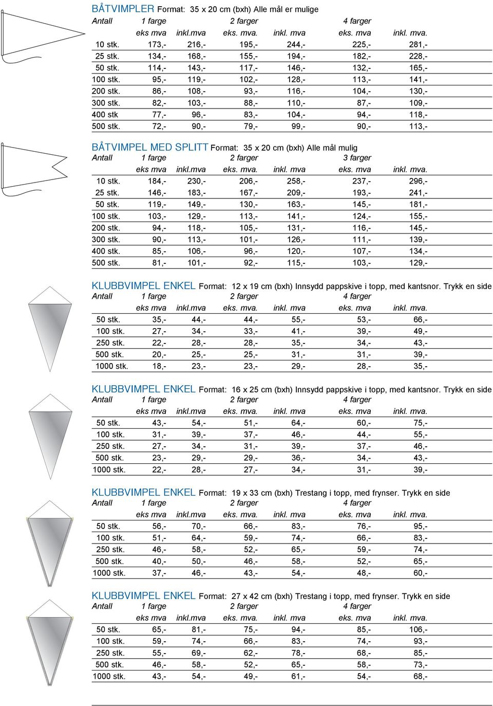 72,- 90,- 79,- 99,- 90,- 113,- BÅTVIMPEL MED SPLITT Format: 35 x 20 cm (bxh) Alle mål mulig Antall 1 farge 2 farger 3 farger 10 stk. 184,- 230,- 206,- 258,- 237,- 296,- 25 stk.