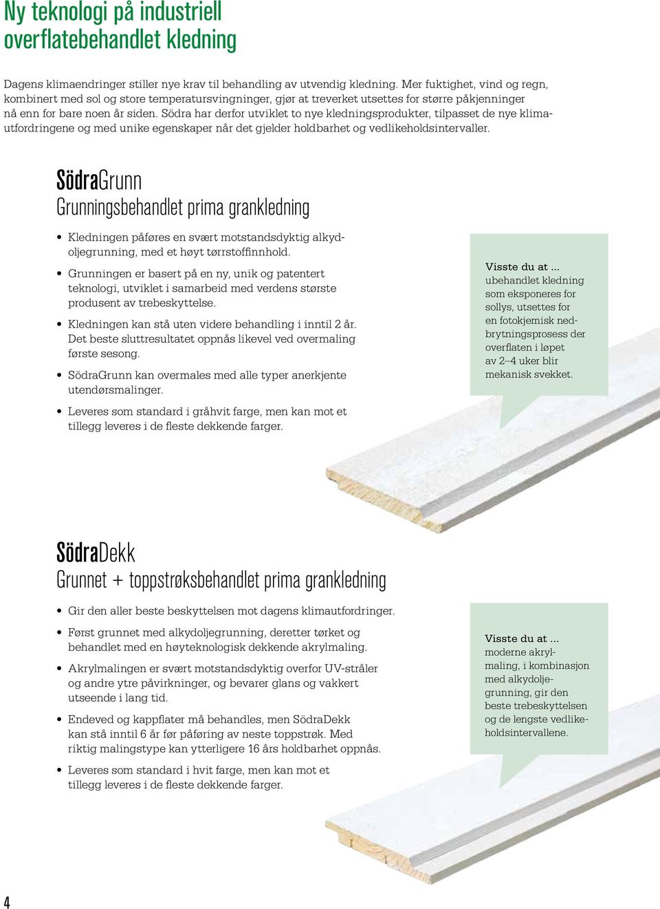 Södra har derfor utviklet to nye kledningsprodukter, tilpasset de nye klimautfordringene og med unike egenskaper når det gjelder holdbarhet og vedlikeholdsintervaller.