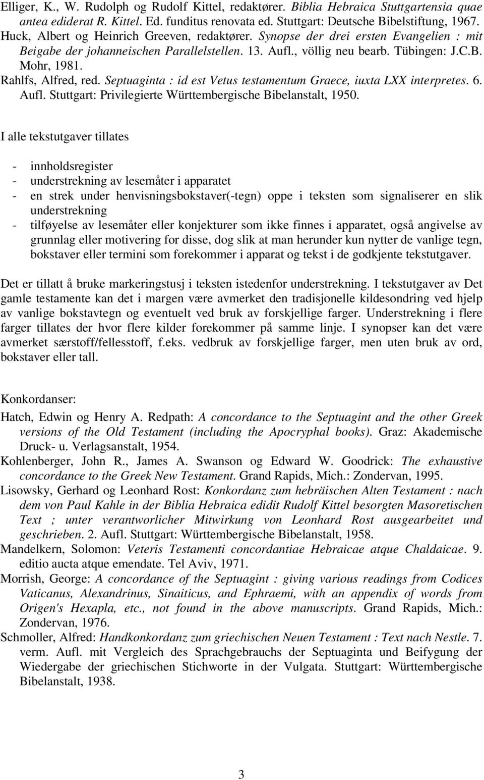 Rahlfs, Alfred, red. Septuaginta : id est Vetus testamentum Graece, iuxta LXX interpretes. 6. Aufl. Stuttgart: Privilegierte Württembergische Bibelanstalt, 1950.