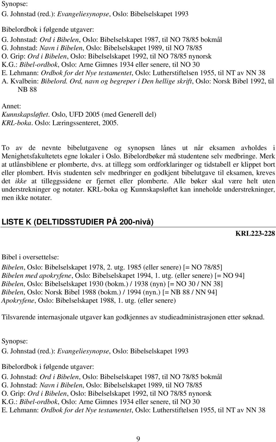 Lehmann: Ordbok for det Nye testamentet, Oslo: Lutherstiftelsen 1955, til NT av NN 38 A. Kvalbein: Bibelord.