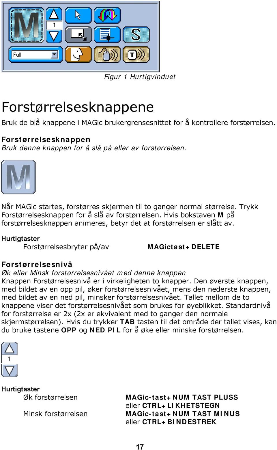 Trykk Forstørrelsesknappen for å slå av forstørrelsen. Hvis bokstaven M på forstørrelsesknappen animeres, betyr det at forstørrelsen er slått av.