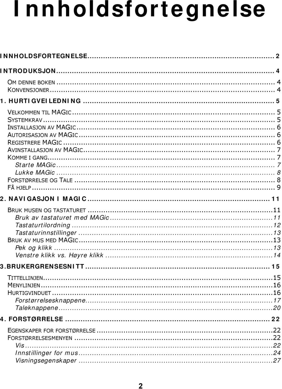 .. 11 BRUK MUSEN OG TASTATURET...11 Bruk av tastaturet med MAGic...11 Tastaturtilordning...12 Tastaturinnstillinger...13 BRUK AV MUS MED MAGIC...13 Pek og klikk...13 Venstre klikk vs. Høyre klikk.