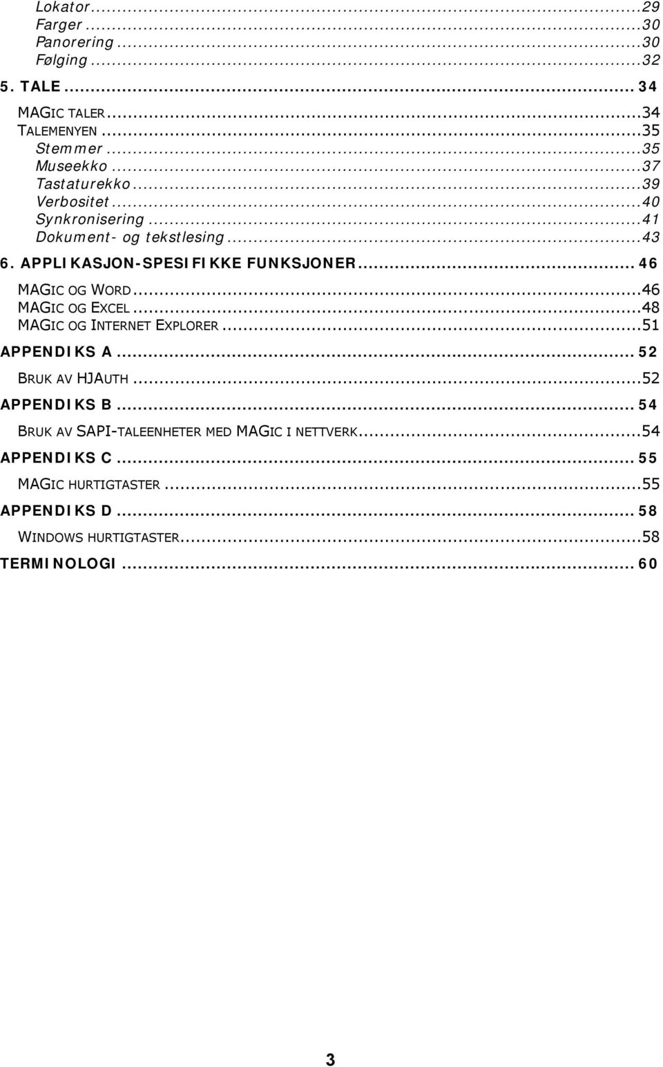 .. 46 MAGIC OG WORD...46 MAGIC OG EXCEL...48 MAGIC OG INTERNET EXPLORER...51 APPENDIKS A... 52 BRUK AV HJAUTH...52 APPENDIKS B.