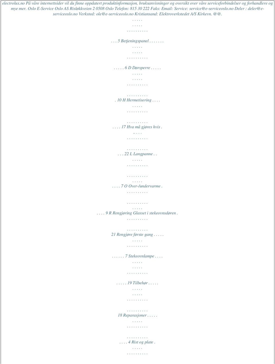 no Verksted: ole@e-serviceoslo.no Kristiansand: Elektroverkstedet A/S Kirkevn. @@.... 5 Betjeningspanel.. 6 D Dørsperre. 10 H Hermetisering........ 17 Hva må gjøres hvis.