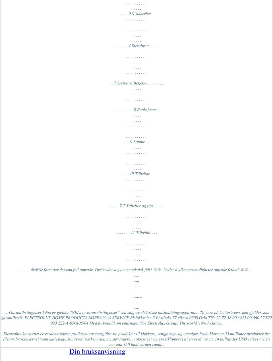 Ta vare på kvitteringen, den gjelder som garantibevis. ELECTROLUX HOME PRODUCTS NORWAY AS SERVICE Risløkkveien 2 Postboks 77 Økern 0508 Oslo Tlf.