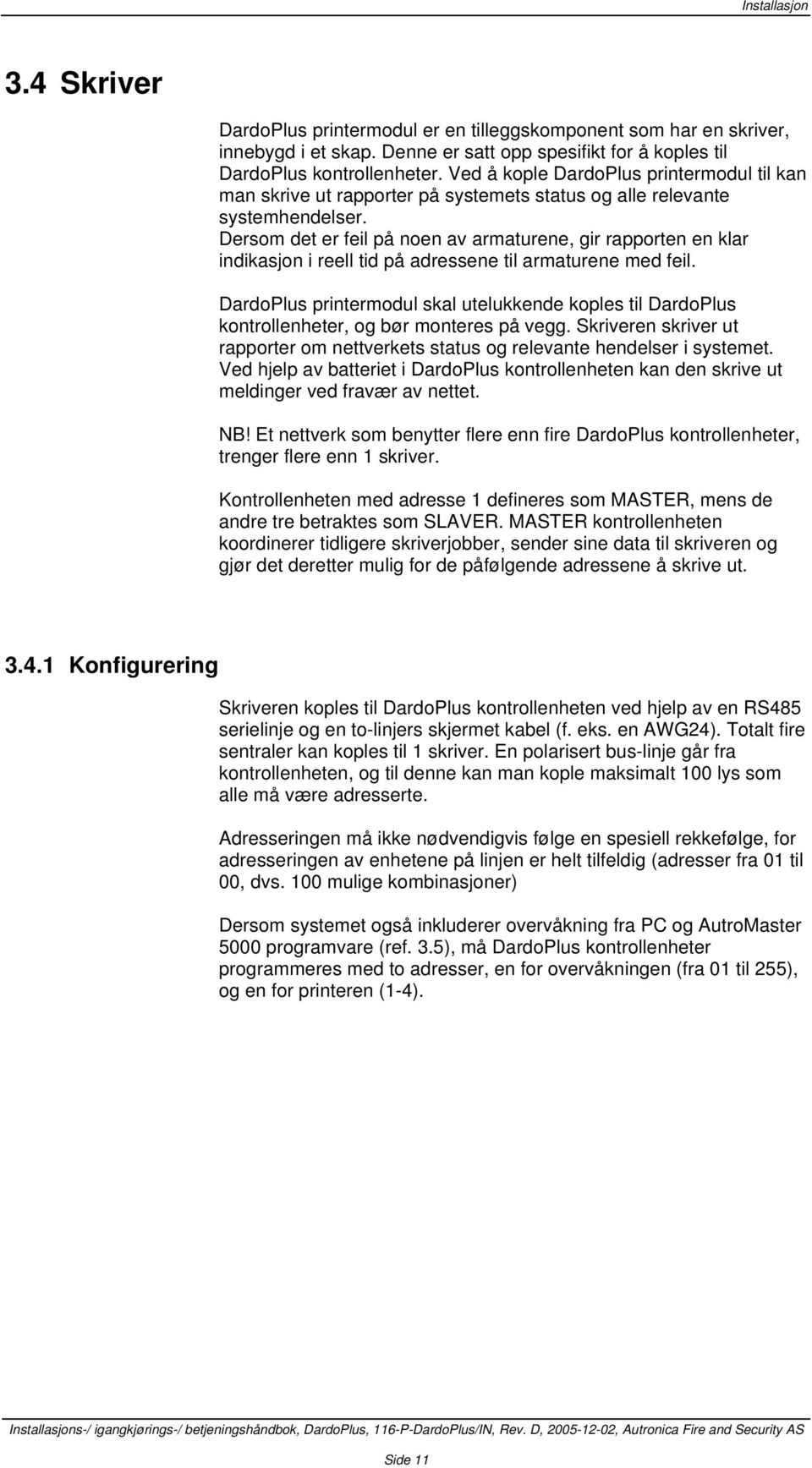 Dersom det er feil på noen av armaturene, gir rapporten en klar indikasjon i reell tid på adressene til armaturene med feil.