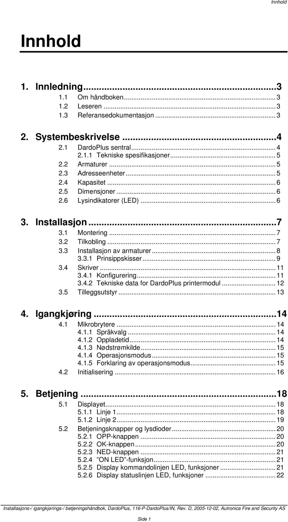 .. 8 3.3.1 Prinsippskisser... 9 3.4 Skriver... 11 3.4.1 Konfigurering... 11 3.4.2 Tekniske data for DardoPlus printermodul... 12 3.5 Tilleggsutstyr... 13 4. Igangkjøring...14 4.1 Mikrobrytere... 14 4.