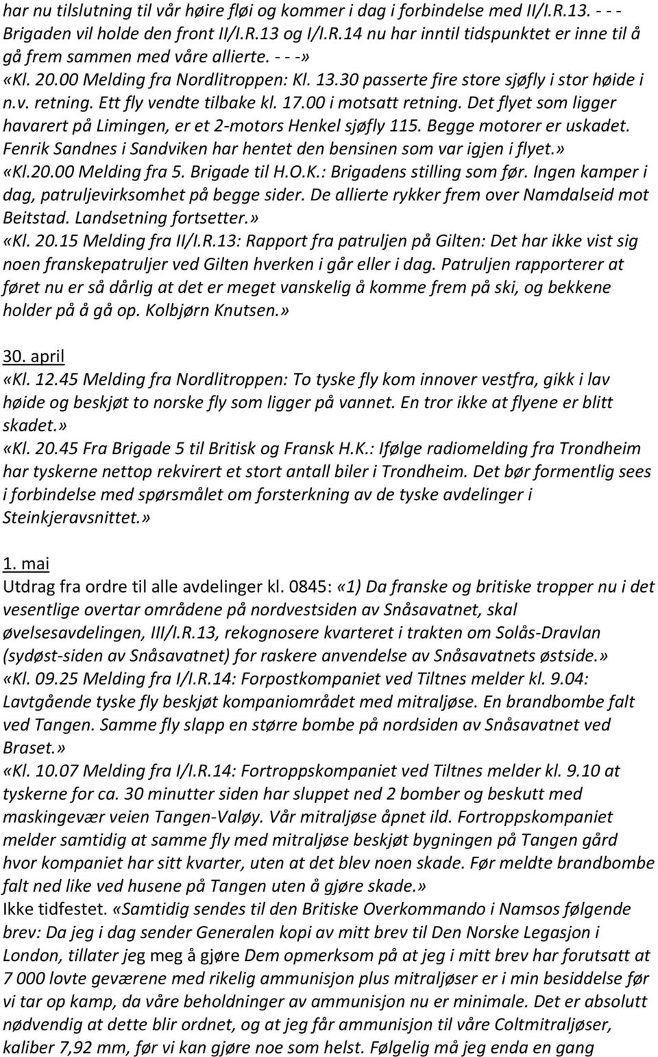 Det flyet som ligger havarert på Limingen, er et 2 motors Henkel sjøfly 115. Begge motorer er uskadet. Fenrik Sandnes i Sandviken har hentet den bensinen som var igjen i flyet.» «Kl.20.