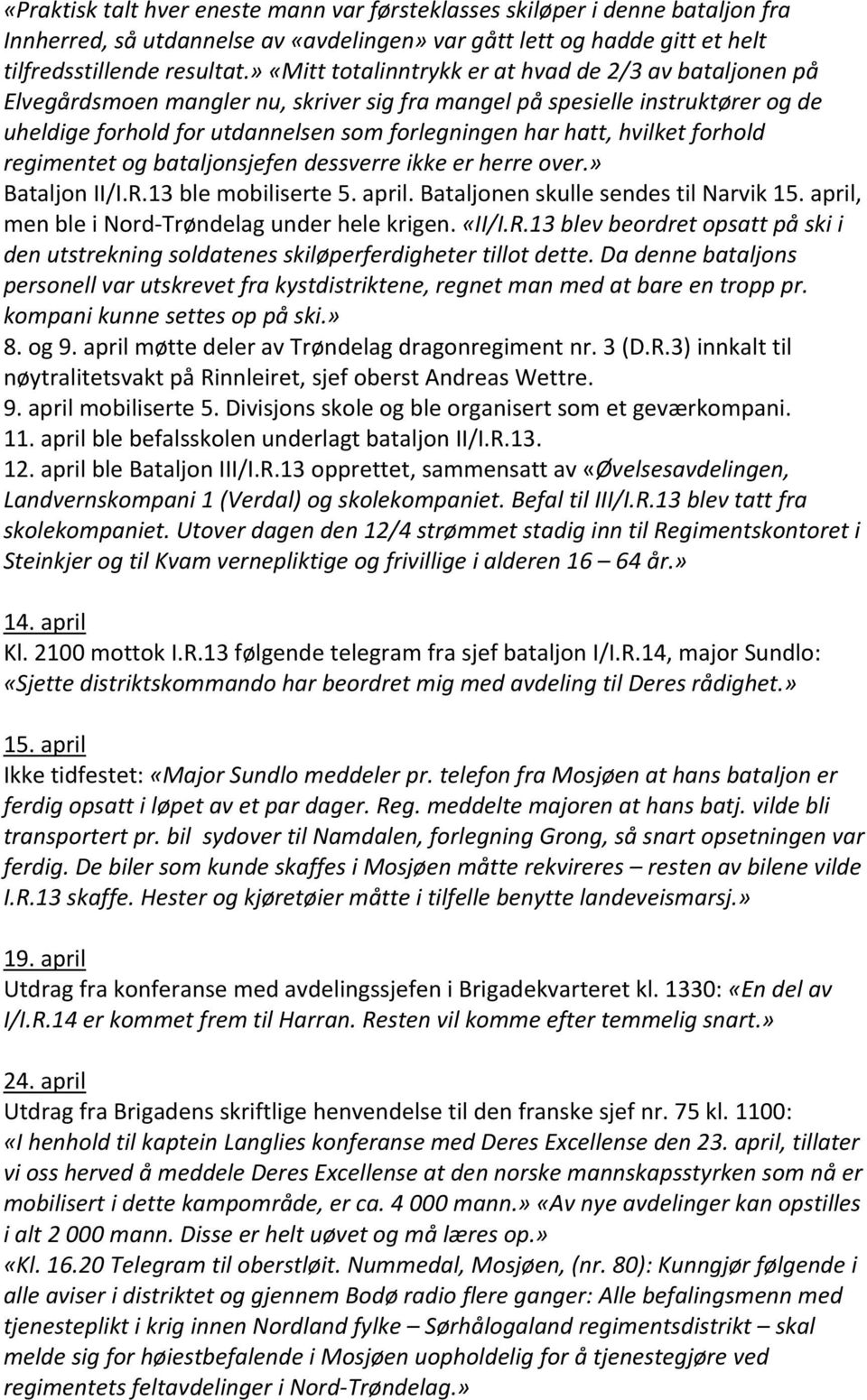 hvilket forhold regimentet og bataljonsjefen dessverre ikke er herre over.» Bataljon II/I.R.13 ble mobiliserte 5. april. Bataljonen skulle sendes til Narvik 15.