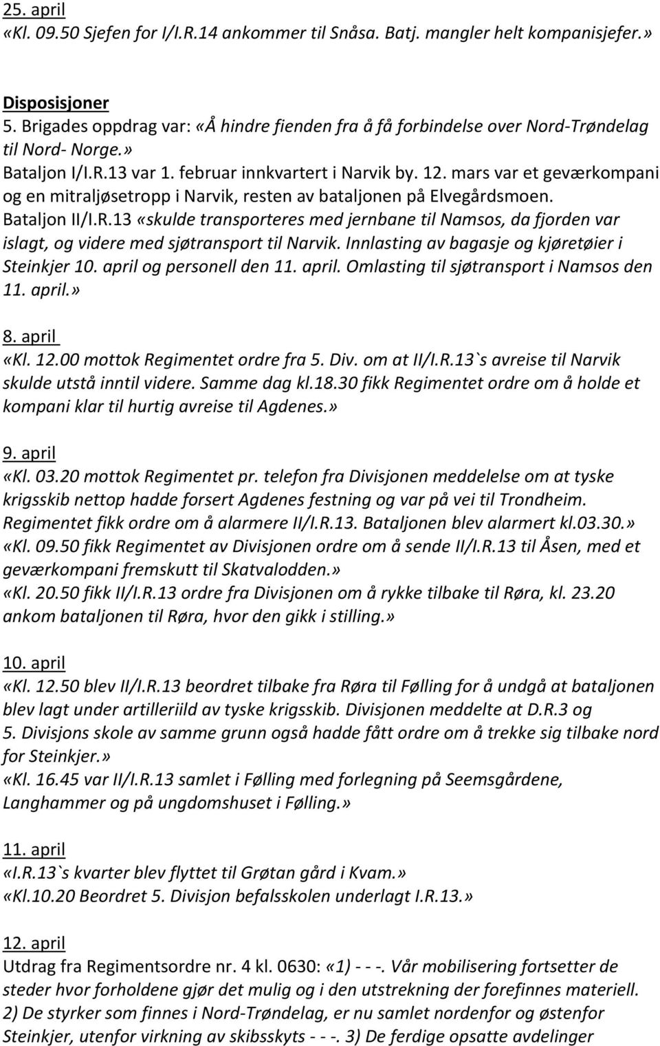 mars var et geværkompani og en mitraljøsetropp i Narvik, resten av bataljonen på Elvegårdsmoen. Bataljon II/I.R.