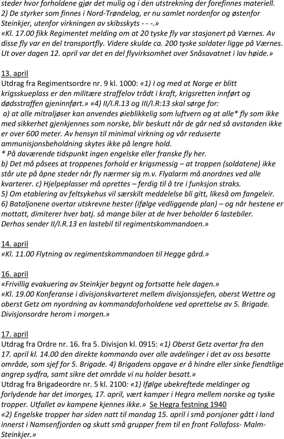 00 fikk Regimentet melding om at 20 tyske fly var stasjonert på Værnes. Av disse fly var en del transportfly. Videre skulde ca. 200 tyske soldater ligge på Værnes. Ut over dagen 12.