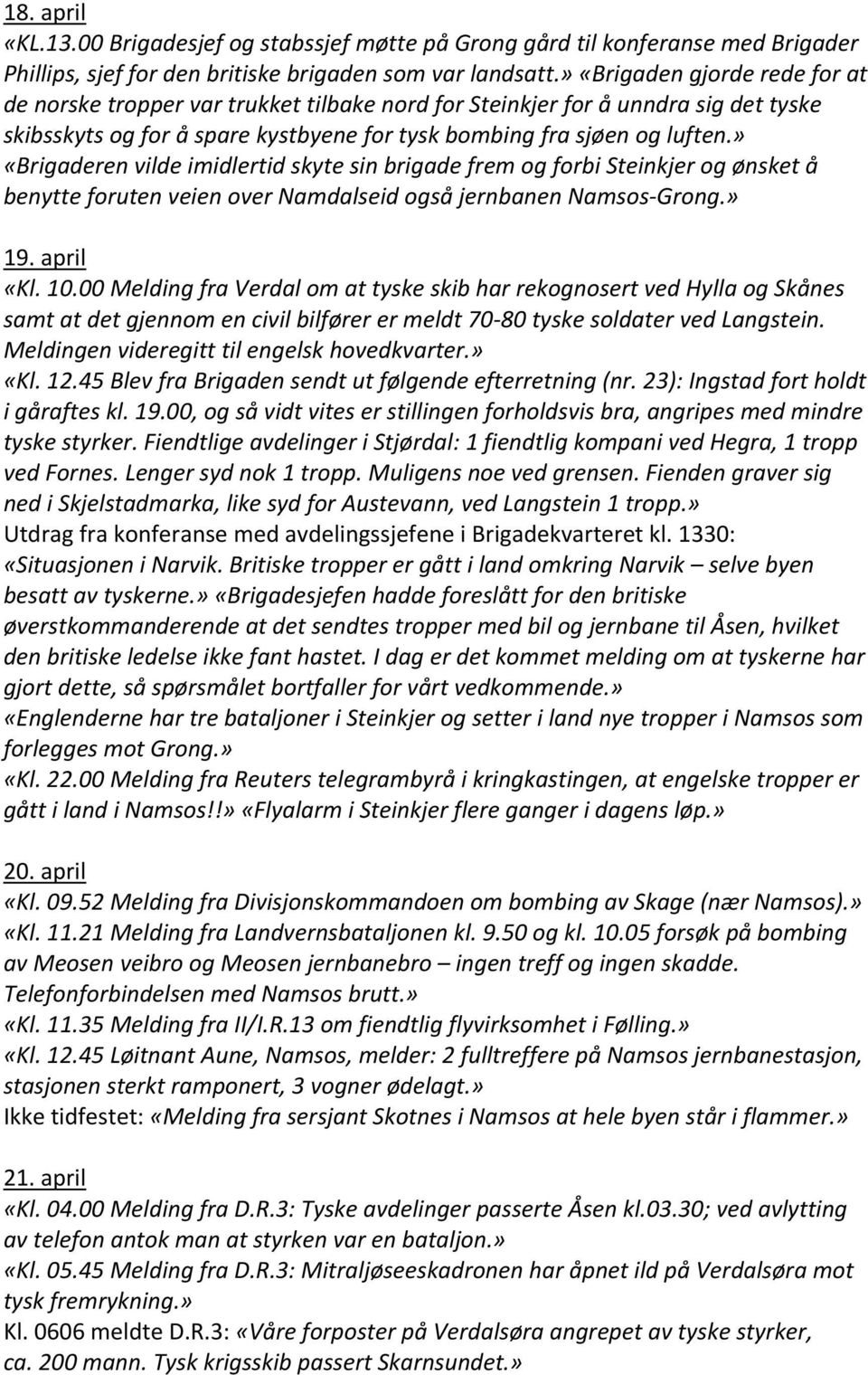 » «Brigaderen vilde imidlertid skyte sin brigade frem og forbi Steinkjer og ønsket å benytte foruten veien over Namdalseid også jernbanen Namsos Grong.» 19. april «Kl. 10.