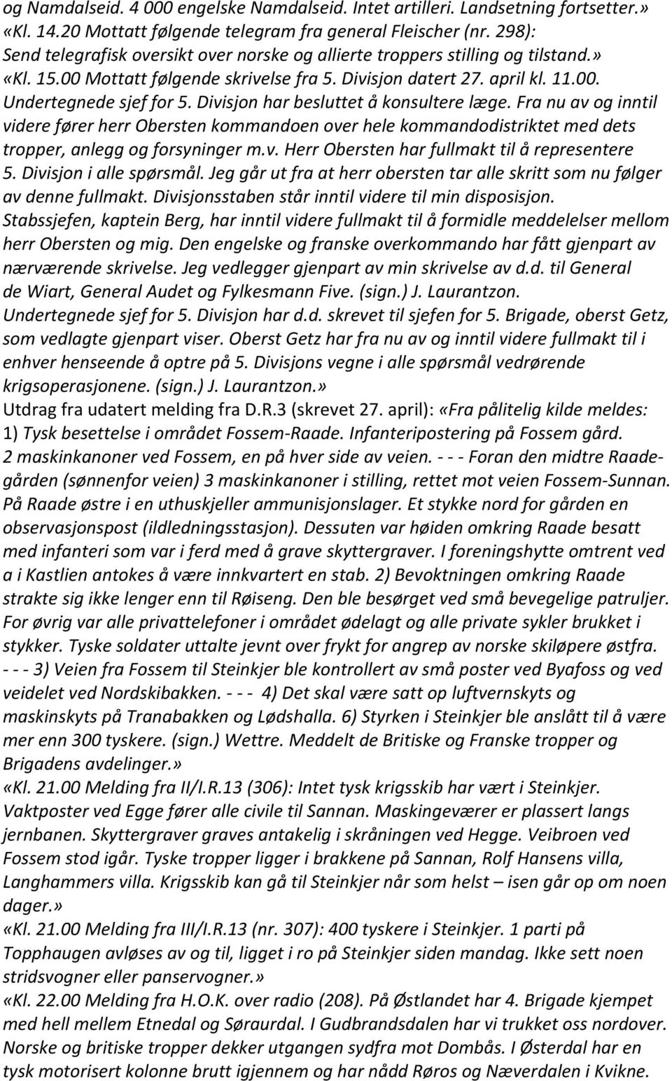 Divisjon har besluttet å konsultere læge. Fra nu av og inntil videre fører herr Obersten kommandoen over hele kommandodistriktet med dets tropper, anlegg og forsyninger m.v. Herr Obersten har fullmakt til å representere 5.