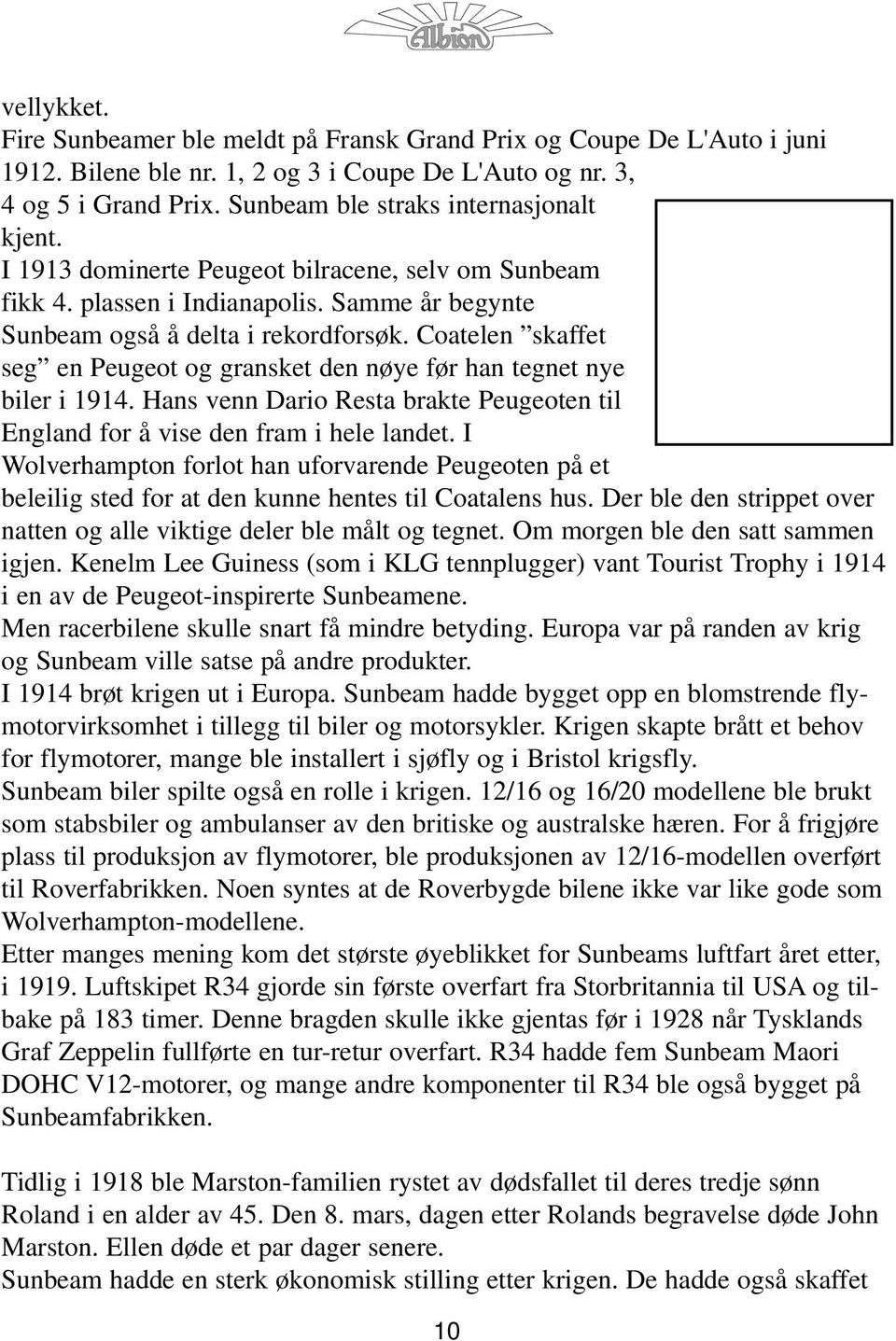 Coatelen skaffet seg en Peugeot og gransket den nøye før han tegnet nye biler i 1914. Hans venn Dario Resta brakte Peugeoten til England for å vise den fram i hele landet.