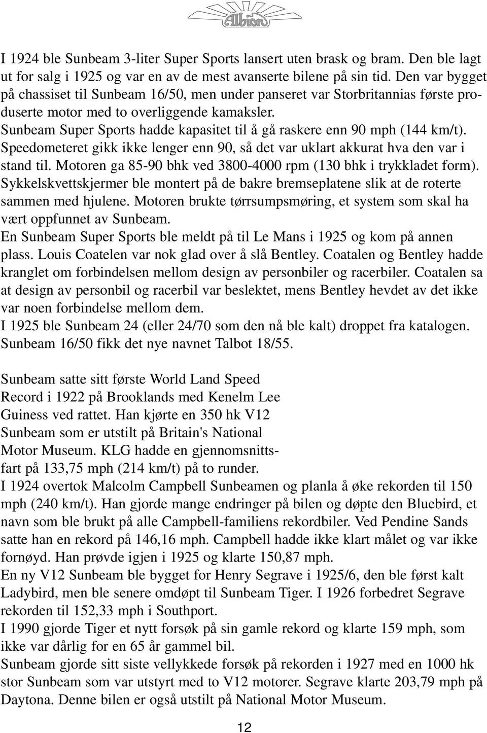 Sunbeam Super Sports hadde kapasitet til å gå raskere enn 90 mph (144 km/t). Speedometeret gikk ikke lenger enn 90, så det var uklart akkurat hva den var i stand til.