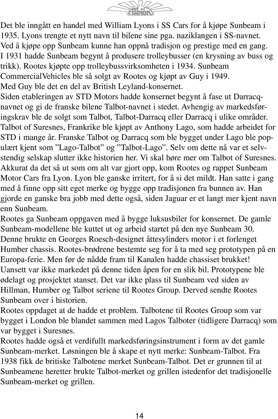 Rootes kjøpte opp trolleybussvirksomheten i 1934. Sunbeam CommercialVehicles ble så solgt av Rootes og kjøpt av Guy i 1949. Med Guy ble det en del av British Leyland-konsernet.