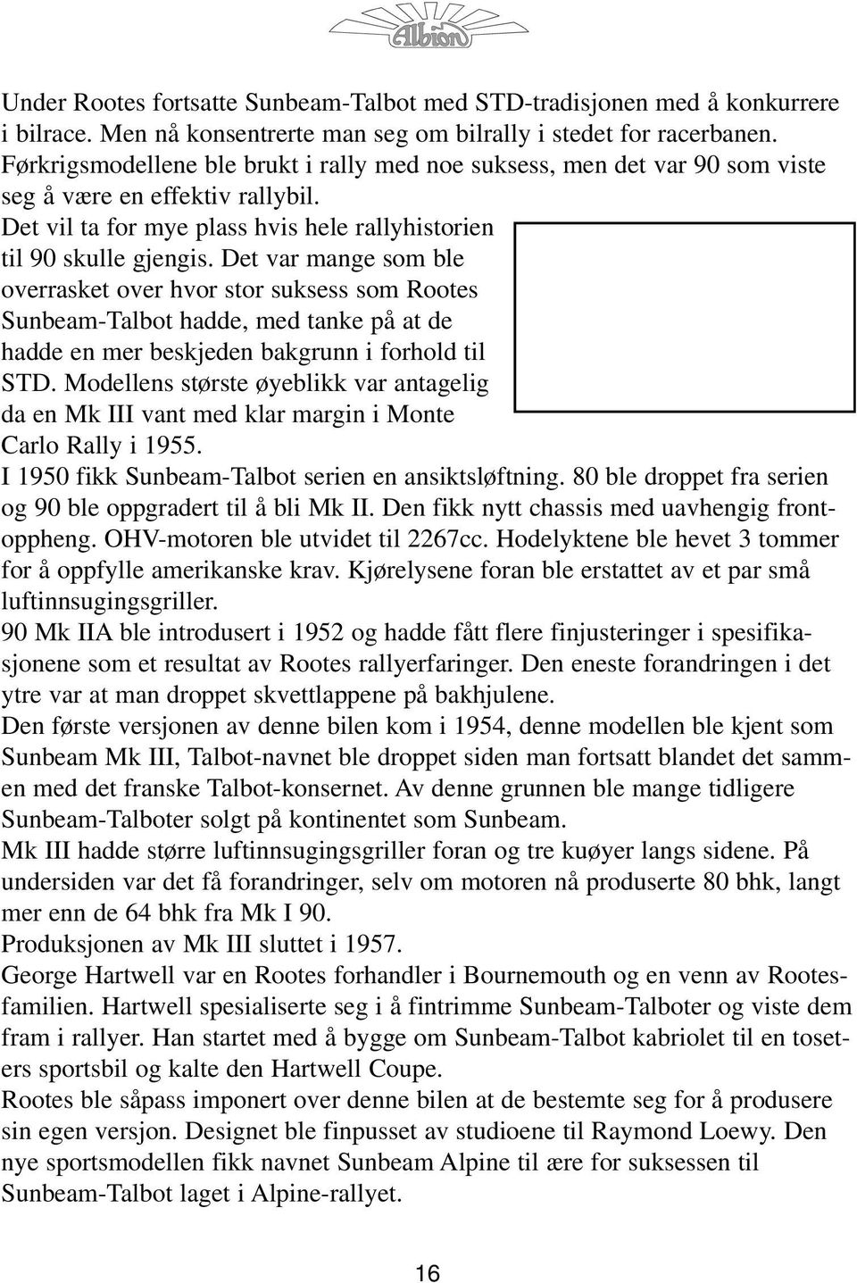 Det var mange som ble overrasket over hvor stor suksess som Rootes Sunbeam-Talbot hadde, med tanke på at de hadde en mer beskjeden bakgrunn i forhold til STD.