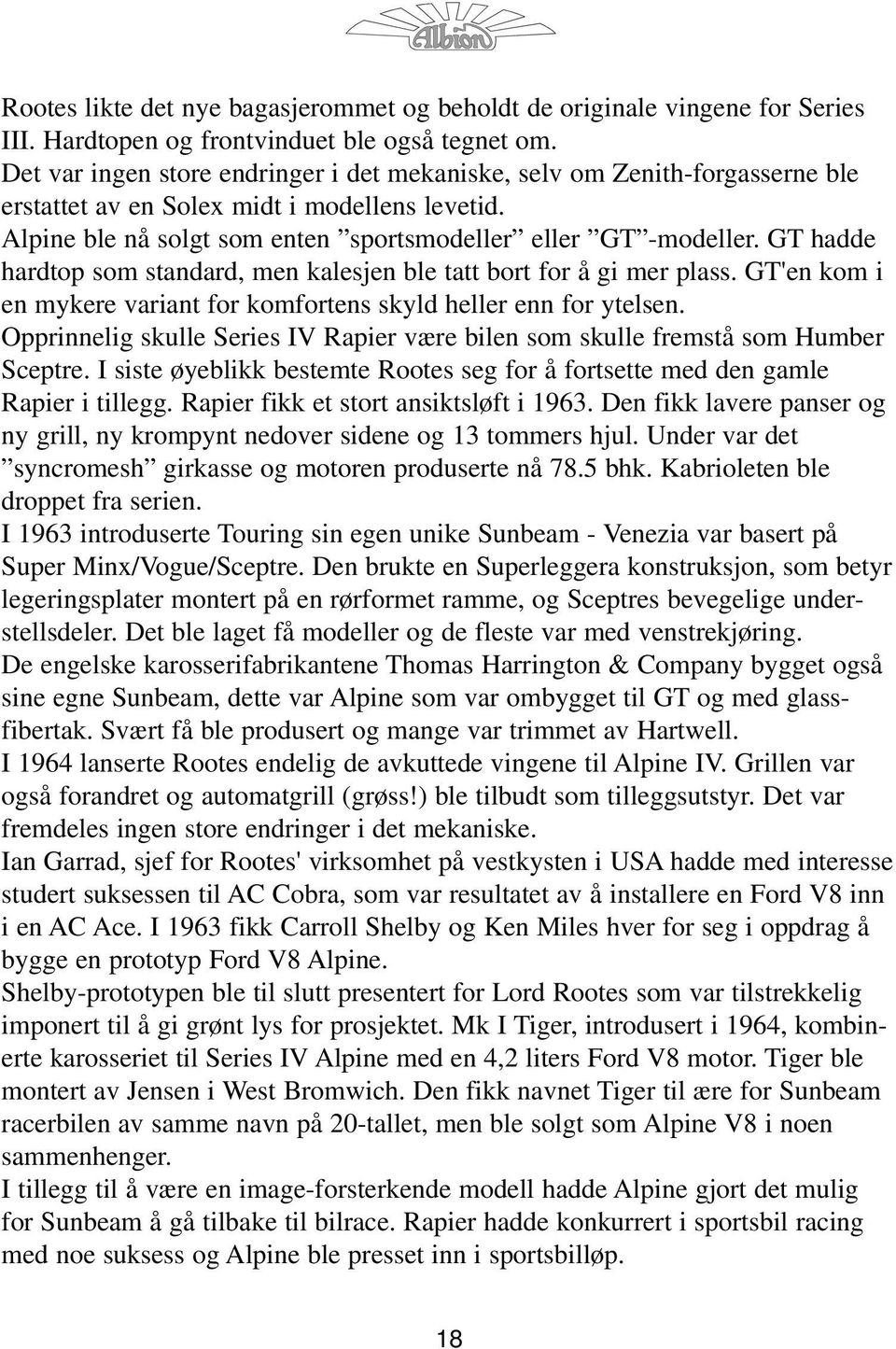 GT hadde hardtop som standard, men kalesjen ble tatt bort for å gi mer plass. GT'en kom i en mykere variant for komfortens skyld heller enn for ytelsen.