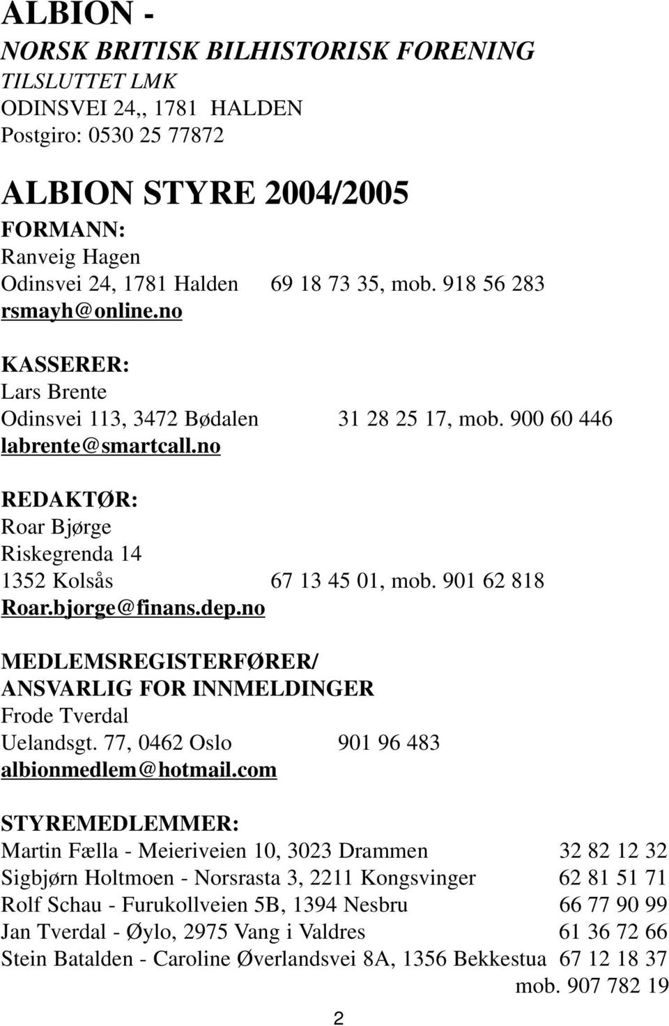 901 62 818 Roar.bjorge@finans.dep.no MEDLEMSREGISTERFØRER/ ANSVARLIG FOR INNMELDINGER Frode Tverdal Uelandsgt. 77, 0462 Oslo 901 96 483 albionmedlem@hotmail.