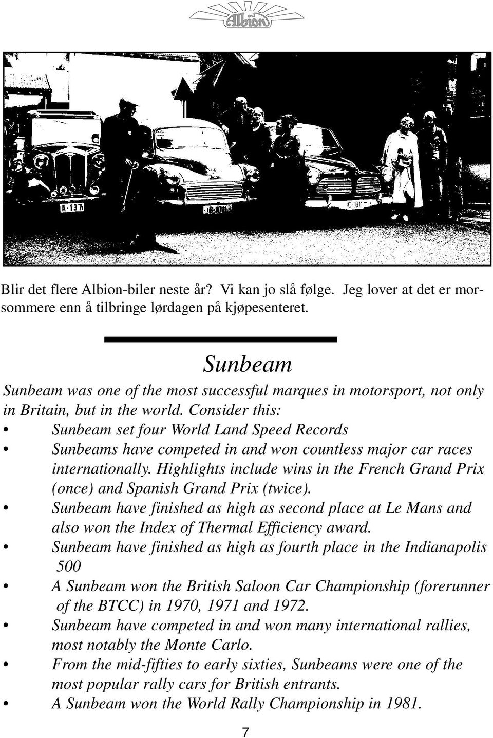 Consider this: Sunbeam set four World Land Speed Records Sunbeams have competed in and won countless major car races internationally.