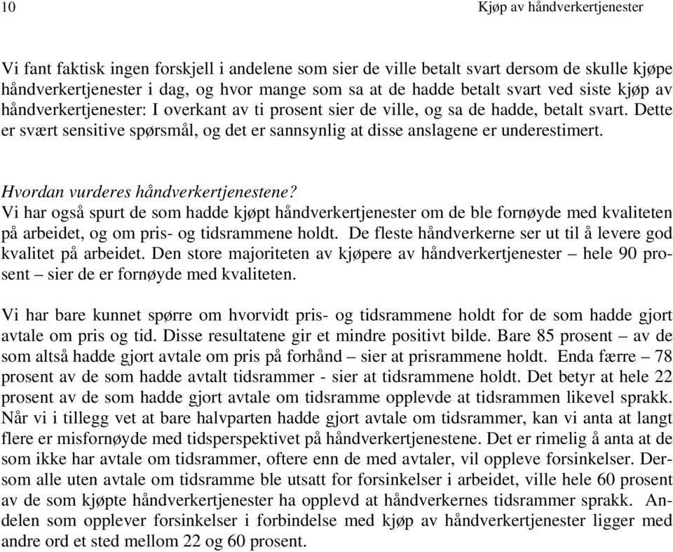 Hvordan vurderes håndverkertjenestene? Vi har også spurt de som hadde kjøpt håndverkertjenester om de ble fornøyde med kvaliteten på arbeidet, og om pris- og tidsrammene holdt.