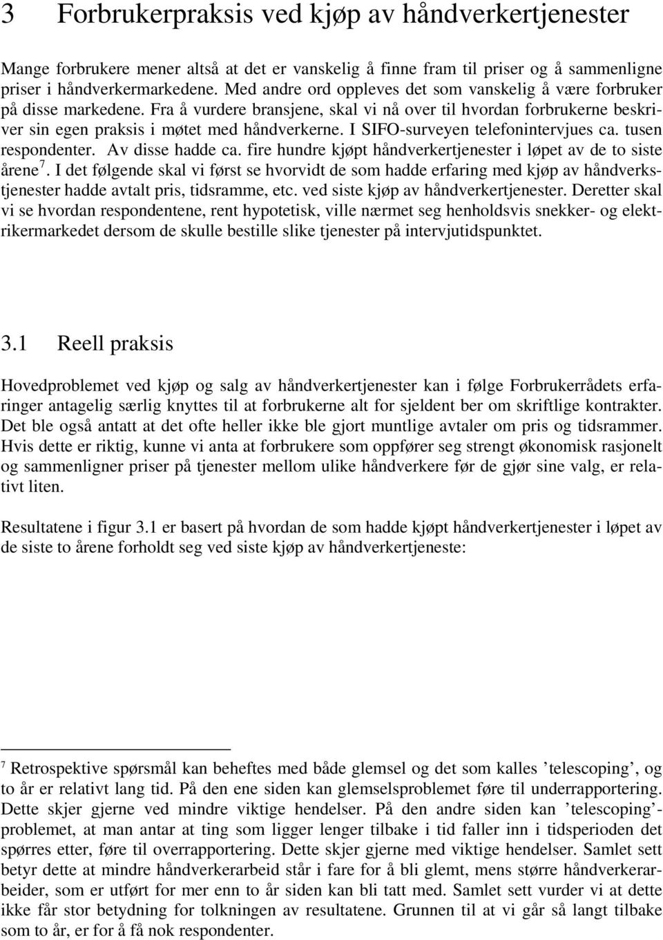 I SIFO-surveyen telefonintervjues ca. tusen respondenter. Av disse hadde ca. fire hundre kjøpt håndverkertjenester i løpet av de to siste årene 7.