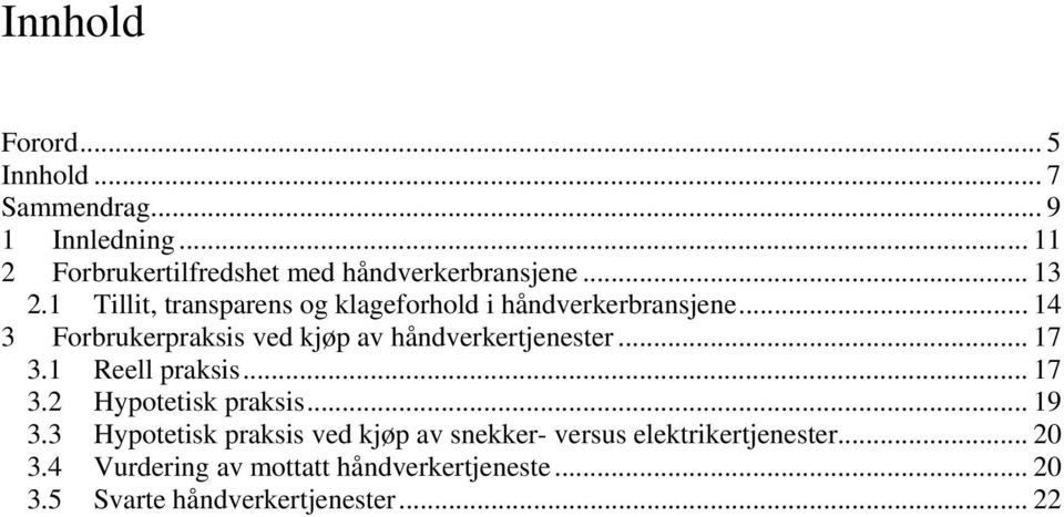 .. 14 3 Forbrukerpraksis ved kjøp av håndverkertjenester... 17 3.1 Reell praksis... 17 3.2 Hypotetisk praksis... 19 3.