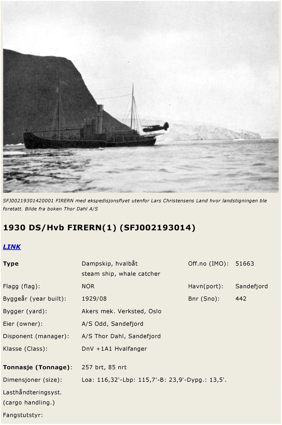 no (IMO): 51663 Flagg (flag): NOR Havn(port): Sandefjord Byggeår (year built): 1929/08 Bnr (Sno): 442 Bygger (yard): Eier (owner): Disponent (manager): Klasse