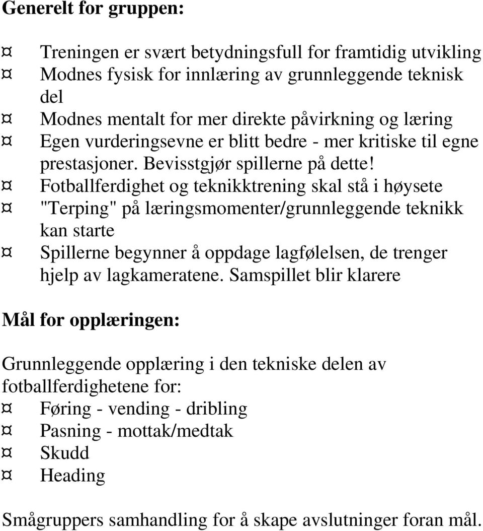 Fotballferdighet og teknikktrening skal stå i høysete "Terping" på læringsmomenter/grunnleggende teknikk kan starte Spillerne begynner å oppdage lagfølelsen, de trenger hjelp av