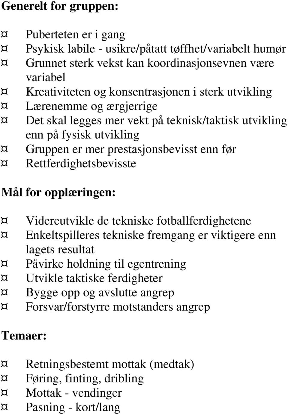 Rettferdighetsbevisste Mål for opplæringen: Videreutvikle de tekniske fotballferdighetene Enkeltspilleres tekniske fremgang er viktigere enn lagets resultat Påvirke holdning til